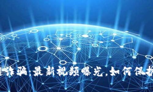 揭秘区块链诈骗：最新视频曝光，如何保护你的资产？