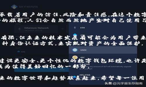 助记词遗忘了怎么办？深入解析TPWallet的找回方法 

TPWallet, 助记词, 找回, 加密货币, 数字钱包/guanjianci

引言：Helper或迷失者？
在数字资产飞速发展的时代，越来越多人开始使用加密货币钱包来管理自己的财富。而TPWallet作为一款受到用户广泛喜爱的数字钱包，自然也有其特殊的魅力。不过，使用TPWallet的用户，往往会面临一个重要的问题：如果忘记了助记词，还能找回账户吗？让我们一起来探讨这个问题。

助记词的作用：安全与便利的双重保障
助记词是一串由多个单词组成的随机词序列，用户在创建数字钱包时，会被要求记录下来。这一串看似杂乱的单词，实际上承载着你钱包中的所有信息。当用户忘记助记词或丢失助记词时，相当于失去了对其钱包的控制权。
这就像是我们手机上的密码，若忘记了，许多重要的资料可能将无法访问。相比之下，助记词不仅仅是一个登录工具，它还相当于一个给你钱包安全的“钥匙”。拥有这一“钥匙”，用户可以随时随地访问自己的数字资产。

失去的助记词，是否真的无法找回？
关于助记词找回的能力，常见的看法是“一旦丢失，便无法恢复”。这是因为助记词是用户生成并牢牢记住的，实际上，TPWallet并没有设计用来保存或恢复助记词的机制。这是出于安全考虑，旨在确保只有用户本人可以访问其资金。
实际上，许多用户在使用TPWallet的初期阶段，都有因不小心而忘记或丢失助记词的经历。这给人生财的自由带来了巨大的障碍，也让人倍感沮丧。若是发生这种情况，又该如何应对呢？

防止遗忘助记词的措施
虽然助记词遗忘后很难找回，但我们仍然可以采取一些措施来确保其不会丢失。以下是一些实用的建议：
ul
  listrong妥善保存：/strong在创建助记词时，建议将其写下，并放在一个安全的地方，比如保险箱中，或是使用密码管理工具来保存。/li
  listrong多重保存：/strong可以考虑将助记词的多个副本放在不同的安全地点，这样即使一个副本被遗失，其他副本仍然可以保留使用。/li
  listrong定期备份：/strong记录下助记词后，要定期检查其保存状态，确保不会因为意外因素而导致信息丢失。/li
/ul

助记词丢失，怎么应对？”
如前所述，若助记词丢失，你将不可避免地面临一定的挑战。但仍然有一些步骤，可以寻求一定的帮助或者做一些补救：
ul
  listrong联系TPWallet支持团队：/strong虽然助记词无法找回，但你仍然可以尝试联系TPWallet官方客服，询问关于账户的相关情况。他们或许会提供一些建议或应对策略。/li
  listrong重新创建钱包账号：/strong如果没有别的选择，你可以考虑重新创建一个新的钱包账户。虽然所有的信息和资产将会丢失，但你至少可以重新开始，管理新的数字资产。/li
  listrong查阅教程与社区支持：/strong数字货币社区有时候是解决问题的好去处。你可以在相关论坛或者社交平台上寻求别的用户的经验，了解他们是如何应对类似情况的。/li
/ul

助记词背后的文化与心理
除了技术层面上的解决方案，我们还可以从文化和心理层面解析，为什么助记词对于用户如此重要。助记词不仅是财务的钥匙，它还承载着用户的信任、风险和责任感。在这个数字财富越来越受到重视的时代，许多用户甚至会将加密货币视为一种生活方式的选择。
在这种背景下，助记词的遗忘不单是面对技术上的尴尬，它也是一种身份的重塑。试想一下，失去助记词，意味着失去了一段数字身份的旅程，人们会自然而然地产生对自己使用习惯与管理方式的反思。通过这一过程，用户或许会重新审视自己的数字资产管理方式，从而培养出更强的风险意识和安全防范能力。

前瞻：数字化未来的安全意识
随着加密货币及区块链技术的迅速发展，越来越多的用户开始意识到保护个人资产安全的重要性。虽然目前助记词的找回机制仍然有限，但未来的技术发展有可能会为用户带来新的选择。可能会出现更智能、更具安全保障的方式来帮助用户管理自己的数字资产。
比如，通过生物识别技术、二次身份验证等手段，提升用户的安全体验。用户不再仅仅依赖于助记词这种单一的方式，而是能够结合多种身份认证方式，来实现对资产的全面保护。

结论：不再为助记词担忧
虽然助记词的遗忘意味着对财务安全的重大打击，但通过技术手段、文化认知及未来的发展，我们依然能够为用户创造更多的保障。建设更安全、更个性化的数字钱包环境，也许是未来加密货币市场的重要目标。
TPWallet的用户朋友们，不妨在日常管理中多留心助记词的安全，秉持着“以人性化的方式管理数字资产”的理念，让每一次交易都成为值得美好回忆的一部分。

总结而言，助记词的遗忘并不意味着可以轻易放弃。相反，这机会可以促使我们深入思考如何更好地保护自身数字资产，并将其与未来的数字世界和趋势联系起来。希望每一位用户都能够妥善管理自己的数字财富，无论是现在，还是未来。