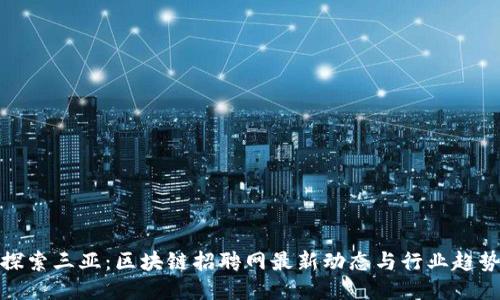 探索三亚：区块链招聘网最新动态与行业趋势