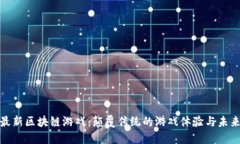 探索最新区块链游戏：颠覆传统的游戏体验与未