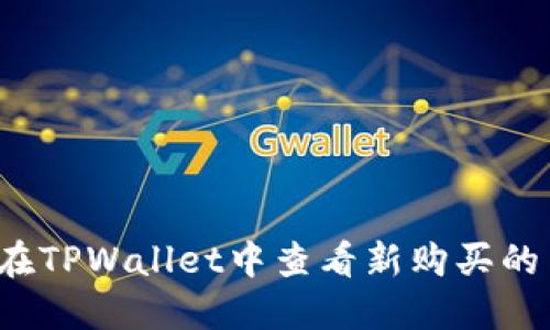 如何在TPWallet中查看新购买的币种？