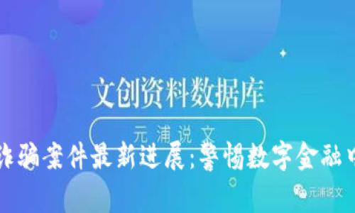 陕西区块链诈骗案件最新进展：警惕数字金融中的隐秘陷阱