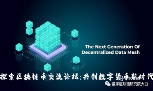 探索区块链币交流论坛：共创数字货币新时代