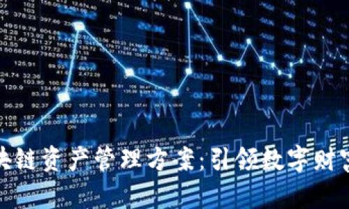 创新区块链资产管理方案：引领数字财富新时代