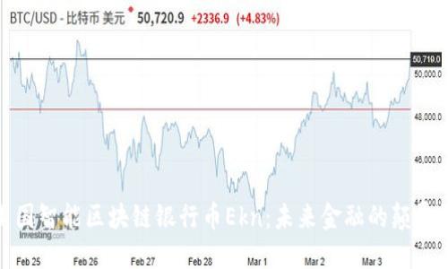 探索美国智能区块链银行币Ekn：未来金融的颠覆性选择