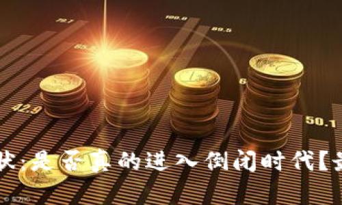 区块链行业的现状：是否真的进入倒闭时代？最新消息深度解析