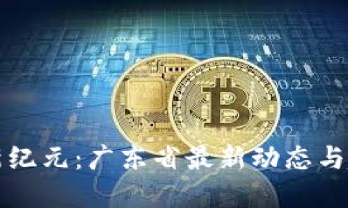 区块链新纪元：广东省最新动态与趋势解读