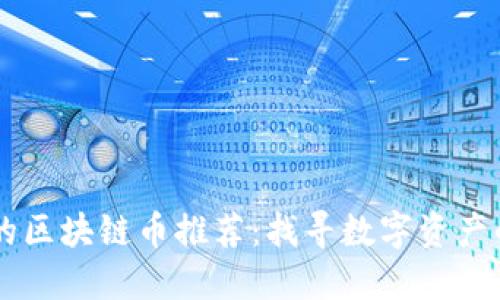 中国靠谱的区块链币推荐：找寻数字资产的未来之星