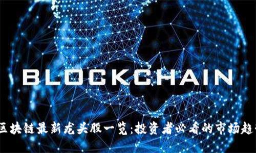2023年区块链最新龙头股一览：投资者必看的市场趋势与机遇