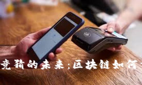 2023年体育竞猜的未来：区块链如何重塑游戏规则