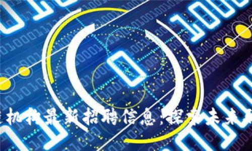 海南区块链机构最新招聘信息：探索未来职场新机会！