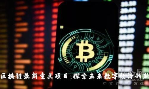 杭州区块链最新重点项目：探索未来数字经济的新机遇