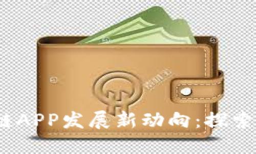 2023年区块链APP发展新动向：探索新机遇与挑战