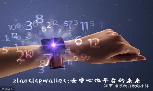 ziaotitpwallet：去中心化平台的未来
