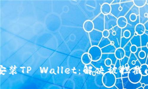 如何安全安装TP Wallet：解决被拦截问题的方法