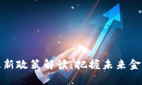区块链资产最新政策解读：把握未来金融趋势的关键