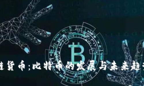 区块链货币：比特币的发展与未来趋势分析