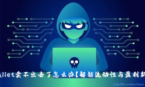 TPWallet卖不出去了怎么办？解锁流动性与盈利新策略