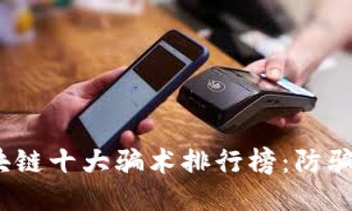 揭秘2023年区块链十大骗术排行榜：防骗攻略与识别技巧