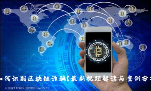如何识别区块链诈骗？最新视频解读与案例分析