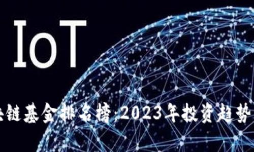 海南区块链基金排名榜：2023年投资趋势深度解析