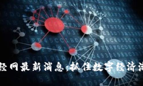 区块链财经网最新消息：抓住数字经济潮流的脉动