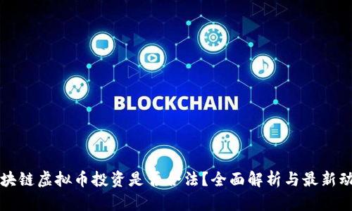 区块链虚拟币投资是否合法？全面解析与最新动态