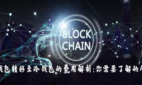 使用TP钱包转移至冷钱包的费用解析：你需要了解的所有信息