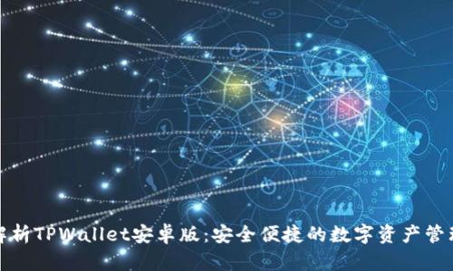全面解析TPWallet安卓版：安全便捷的数字资产管理工具