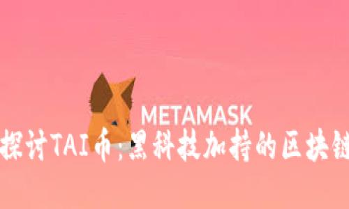 深入探讨TAI币：黑科技加持的区块链未来