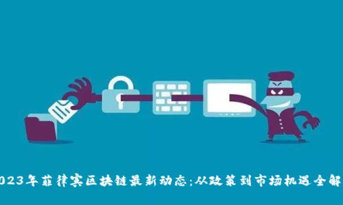 2023年菲律宾区块链最新动态：从政策到市场机遇全解析