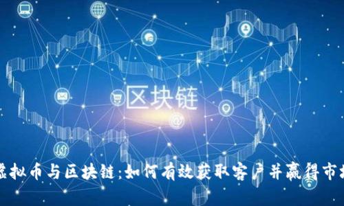 虚拟币与区块链：如何有效获取客户并赢得市场