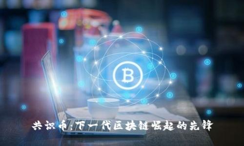 共识币：下一代区块链崛起的先锋