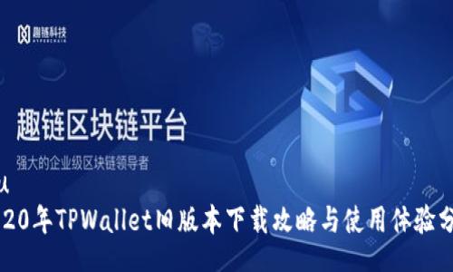 niu
2020年TPWallet旧版本下载攻略与使用体验分享