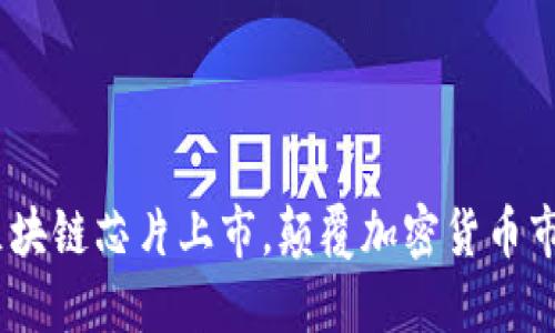 2023年最新区块链芯片上市，颠覆加密货币市场的技术革命