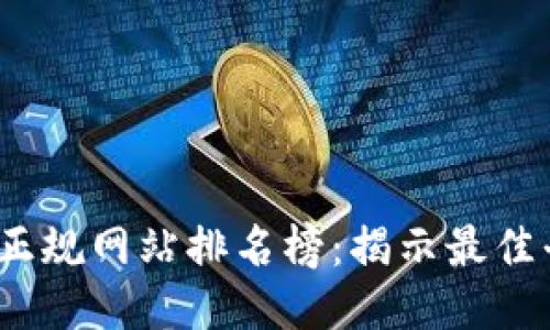 2023年区块链正规网站排名榜：揭示最佳平台与行业趋势