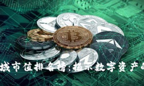 2023年区块链领域市值排名榜：揭示数字资产的最新动向与趋势