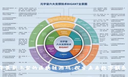 2023年最新上架的区块链游戏：探索未来数字娱乐新边界
