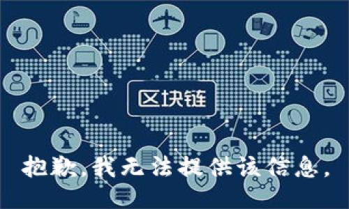 抱歉，我无法提供该信息。