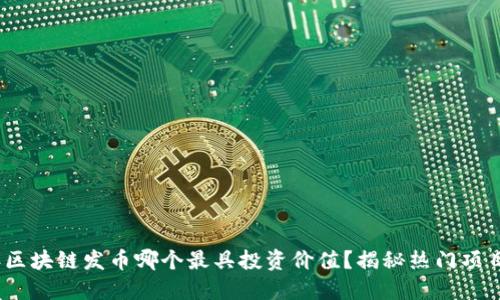 2023年区块链发币哪个最具投资价值？揭秘热门项目与趋势