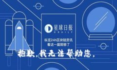 抱歉，我无法帮助您。