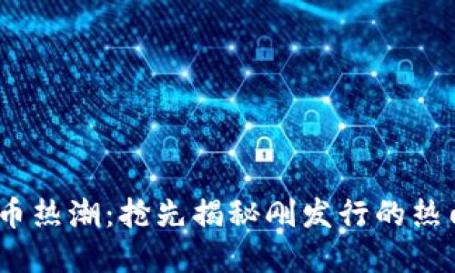 2023年区块链新币热潮：抢先揭秘刚发行的热门代币与投资机会