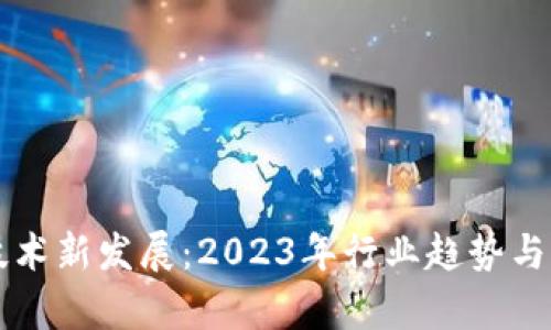 百度区块链技术新发展：2023年行业趋势与应用前景分析