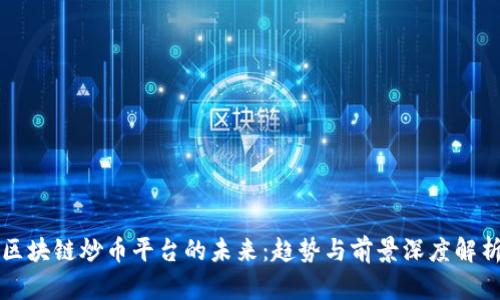 区块链炒币平台的未来：趋势与前景深度解析