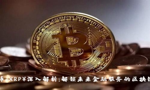 瑞波币（XRP）深入解析：解锁未来金融服务的区块链技术