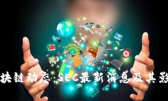 最新区块链动态：SEC最新消息及其影响分析