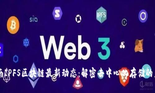 云南IPFS区块链最新动态：解密去中心化存储的未来