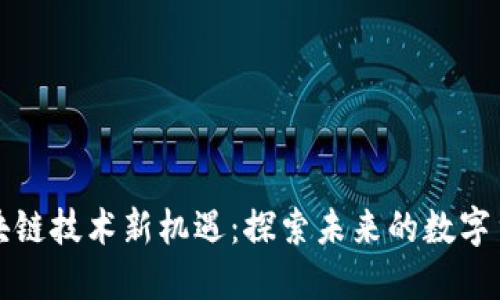 福建区块链技术新机遇：探索未来的数字货币之路