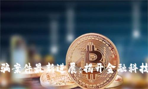 太原区块链诈骗案件最新进展：揭开金融科技背后的黑暗面