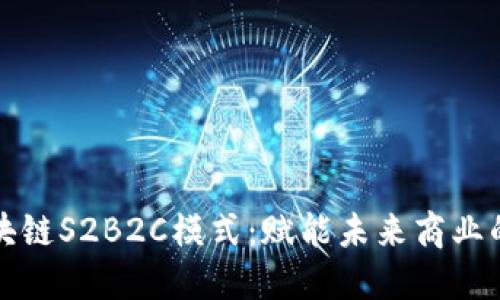 无币区块链S2B2C模式：赋能未来商业的新生态